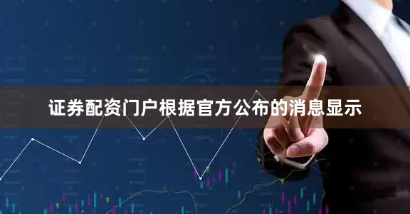 证券配资门户根据官方公布的消息显示