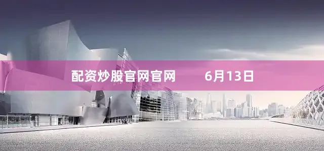 配资炒股官网官网        6月13日