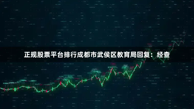 正规股票平台排行成都市武侯区教育局回复：经查